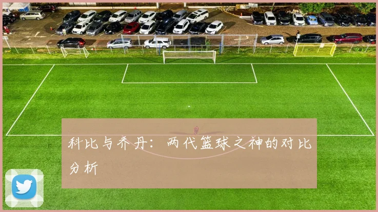 科比与乔丹：两代篮球之神的对比分析