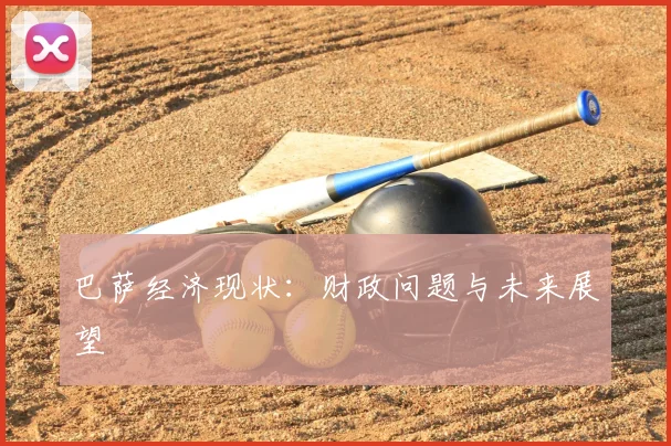 巴萨经济现状:财政问题与未来展望
