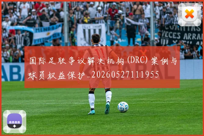 国际足联争议解决机构(DRC)案例与球员权益保护_20260527111955