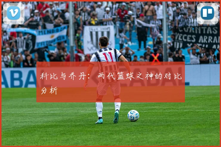 科比与乔丹：两代篮球之神的对比分析