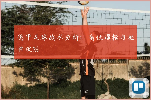 德甲足球战术分析：高位逼抢与经典攻防