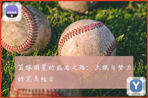 篮球明星的成名之路：天赋与努力的完美结合